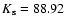 $K_{\rm s} = 88.92$