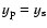 $y_{\rm p} = y_{\rm s}$