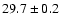 $29.7 \pm 0.2$