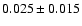 $0.025 \pm 0.015$