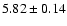 $ 5.82 \pm 0.14 $