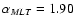$\alpha_{MLT} = 1.90$