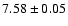 $ 7.58 \pm 0.05$