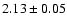$ 2.13 \pm 0.05$
