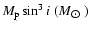 $M_{\rm p} \sin^3i~ {(M_{\hbox{$\odot$ }})}$