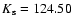 $K_{\rm s} = 124.50$