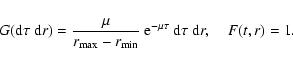 \begin{displaymath}G({\rm d}\tau~ {\rm d}r)=\frac{\mu}{r_{\rm max}-r_{\rm min}}~{\rm e}^{-\mu\tau}~{\rm d}\tau~{\rm d}r,\quad F(t,r)=1.
\end{displaymath}