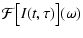 $\displaystyle \mathcal{F}\big[I(t,\tau)\big](\omega)$