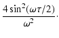 $\displaystyle \frac{4\sin^2(\omega\tau/2)}{\omega^2}\cdot$