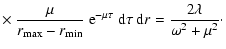 $\displaystyle \times~\frac{\mu}{r_{\rm max}-r_{\rm min}}~ {\rm e}^{-\mu\tau}~{\rm d}\tau~{\rm d}r
=\frac{2\lambda}{\omega^2+\mu^2}\cdot$