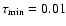$\tau _{\rm min}=0.01$