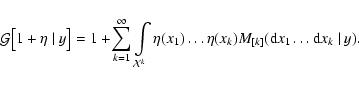 \begin{displaymath}\mathcal{G}\big[1+\eta~\vert~y\big]=1+\!\sum\limits^\infty_{k...
...(x_1)\dots\eta(x_k)M_{[k]}({\rm d}x_1\dots{\rm d}x_k~\vert~y).
\end{displaymath}