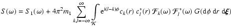 $\displaystyle S(\omega)=S_1(\omega)+4\pi^2m_1
\sum\limits_{k,l=-\infty}^\infty
...
...F}_k(\omega)~
\mathcal{F}_l^*(\omega)
~G({\rm d}\phi~{\rm d}r~{\rm d}\vec{\xi})$