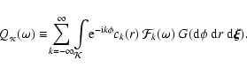 \begin{displaymath}Q_{{_\mathcal{K}}}(\omega)\equiv\!\sum\limits_{k=-\infty}^\in...
...athcal{F}_k(\omega)~
G({\rm d}\phi~{\rm d}r~{\rm d}\vec{\xi}).
\end{displaymath}