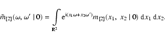 \begin{displaymath}\tilde{m}_{[2]}
(\omega,\omega'~\vert~0)
=\int\limits_{{\math...
...x_2\omega')}
m_{[2]}(x_1,\ x_2~\vert~0)~{\rm d}x_1~{\rm d}x_2.
\end{displaymath}