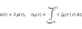 \begin{displaymath}n(r)=\lambda~\rho(r),\quad
\tau_{\rm M}(r)=\int\limits_{\tau_...
...au_{\rm max}(r)}
\tau~\zeta_{\rm R}(\tau~\vert~r)~{\rm d}\tau,
\end{displaymath}