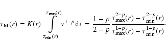 \begin{displaymath}\tau_{\rm M}(r)=K(r)~\int\limits_{\tau_{\rm min}(r)}^{\tau_{\...
...2-p}(r)}{\tau_{\rm max}^{1-p}(r)-\tau_{\rm min}^{1-p}(r)}\cdot
\end{displaymath}