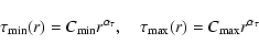 \begin{displaymath}\tau_{\rm min}(r)=C_{\rm min}r^{\alpha_\tau},\quad \tau_{\rm max}(r)=C_{\rm max}r^{\alpha_\tau}
\end{displaymath}