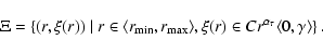 \begin{displaymath}\Xi=\left\{(r,\xi(r))~\vert~r\in\langle r_{\rm min},r_{\rm ma...
...e,\xi(r)\in
C r^{\alpha_\tau}\langle 0,\gamma\rangle\right\}.
\end{displaymath}