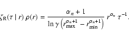 \begin{displaymath}\zeta_{\rm R}(\tau~\vert~r)~\rho(r)=\frac{\alpha_n+1}{\ln\gam...
..._n+1}-r_{\rm min}^{\alpha_n+1}\right)}~r^{\alpha_n}~\tau^{-1}.
\end{displaymath}