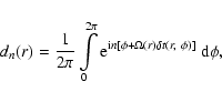 \begin{displaymath}d_n(r)=\frac{1}{2\pi}\int\limits_0^{2\pi}
{\rm e}^{{\rm i}n[\phi+\Omega(r)\delta t(r,~\phi)]}~
{\rm d}\phi,
\end{displaymath}
