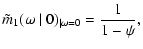 $\displaystyle \tilde{m}_{1}(\omega~\vert~0)_{\vert\omega=0}=\frac{1}{1-\psi},$