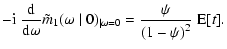 $\displaystyle -{\rm i}~\frac{\rm d}{{\rm d}\omega}\tilde{m}_{1}
(\omega~\vert~0)_{\vert\omega=0}=\frac{\psi}{\left(1-\psi\right)^2}~{\rm E}[t].$