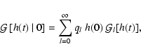 \begin{displaymath}\mathcal{G}\left[h(t)~\vert~0\right]=\sum\limits_{l=0}^\infty q_l~ h(0)~\mathcal{G}_l[h(t)],
\end{displaymath}