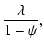 $\displaystyle \frac{\lambda}{1-\psi},$