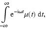 $\displaystyle \int\limits_{-\infty}^{\infty} {\rm e}^{ -{\rm i}\omega t}\mu(t)~{\rm d}t,$