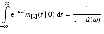 $\displaystyle \int\limits_{-\infty}^{\infty} {\rm e}^{ -{\rm i}\omega t}m_{[1]}(t~\vert~0)~{\rm d}t
=\frac{1}{1-\tilde{\mu}(\omega)}\cdot$