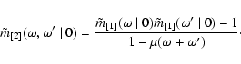 \begin{displaymath}\tilde{m}_{[2]}(\omega,\omega'~\vert~0)
=\frac{\tilde{m}_{[1]...
...ilde{m}_{[1]}(\omega'~\vert~0)-1}
{1-\mu(\omega+\omega')}\cdot
\end{displaymath}
