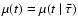 $\mu(t)=\mu(t~\vert~\bar{\tau})$