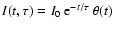 $I(t,\tau)=I_0~{\rm e}^{-t/\tau}~\theta(t)$
