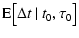 $\displaystyle {\rm E}\big[\Delta t~\vert~t_0,\tau_0\big]$