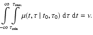$\displaystyle \int\limits_{-\infty}^\infty\int\limits_{\tau_{\rm min}}^{\tau_{\rm max}}
\mu(t,\tau~\vert~t_0,\tau_0)~{\rm d}\tau~{\rm d}t=\nu.$