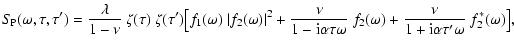 $\displaystyle S_{\rm\! P}(\omega,\tau,\tau')=\frac{\lambda}{1-\nu}~\zeta(\tau)~...
...u\omega}~f_2(\omega)+\frac{\nu}{1+{\rm i}\alpha\tau'\omega}~f_2^*(\omega)\big],$