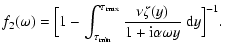 $\displaystyle f_2(\omega)=\Big[1-\int_{\tau_{\rm min}}^{\tau_{\rm max}}\frac{\nu\zeta(y)}{1+{\rm i}\alpha\omega y}~{\rm d}y\Big]^{-1}.$