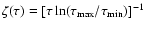 $\zeta(\tau)=[\tau\ln(\tau_{\rm max}/\tau_{\rm min})]^{-1}$