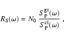 \begin{displaymath}R_{\rm {}S}(\omega)=N_0\;\frac{S_{\rm {}P}^{\rm {}gr}(\omega)}{S_{\rm {}P}^{\rm {}cl}(\omega)}~,
\end{displaymath}