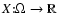 $X{:}\Omega\rightarrow\mathbb{R}$