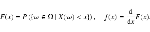 \begin{displaymath}F(x)=P\left(\{\varpi\in\Omega~\vert~X(\varpi)<x\}\right),\quad
f(x)=\frac{{\rm d}}{{\rm d}x} F(x).
\end{displaymath}