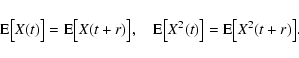 \begin{displaymath}{\rm E}\big[X(t)\big]={\rm E}\big[X(t+r)\big],\quad
{\rm E}\big[X^2(t)\big]={\rm E}\big[X^2(t+r)\big].
\end{displaymath}