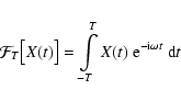 \begin{displaymath}\mathcal{F}_T\big[X(t)\big]=\int\limits^T_{-T}X(t)~{\rm e}^{ -{\rm i}\omega t}~{\rm d}t
\end{displaymath}