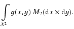 $\displaystyle \int\limits_{\mathcal{X}^{2}}g(x,y)~M_2({\rm d}x\times{\rm d}y).$