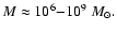 $M\approx10^6{-}10^{9}~M_\odot.$