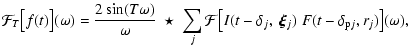 $\displaystyle \mathcal{F}_T\big[f(t)\big](\omega)= \frac{2\sin(T\omega)}{\omega...
...{F}\big[I(t-{\delta_j},~\vec{\xi}_j)
\;F(t-\delta_{{\rm p}j},r_j)\big](\omega),$