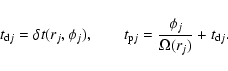 \begin{displaymath}t_{{\rm d}j}=\delta t(r_j,\phi_j),\qquad
t_{{\rm p}j}=\frac{\phi_j}{\Omega(r_j)}+t_{{\rm d}j}.
\end{displaymath}