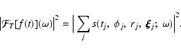 \begin{displaymath}\big\vert\mathcal{F}_T[f(t)](\omega)\big\vert^2
=\Big\vert\sum\limits_j s(t_j,~\phi_j,~r_j, ~\vec{\xi}_j;~\omega)\Big\vert^2.
\end{displaymath}