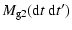 $\displaystyle M_{{\rm g}2}({\rm d}t~{\rm d}t')$